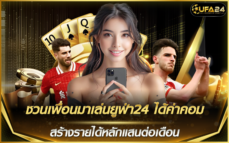 ชวนเพื่อนมาเล่นยูฟ่า24ได้ค่าคอม สร้างรายได้หลักแสนต่อเดือน